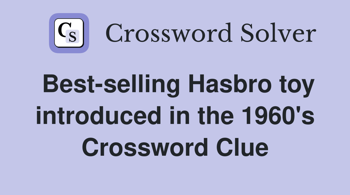 Bestselling Hasbro toy introduced in the 1960's Crossword Clue